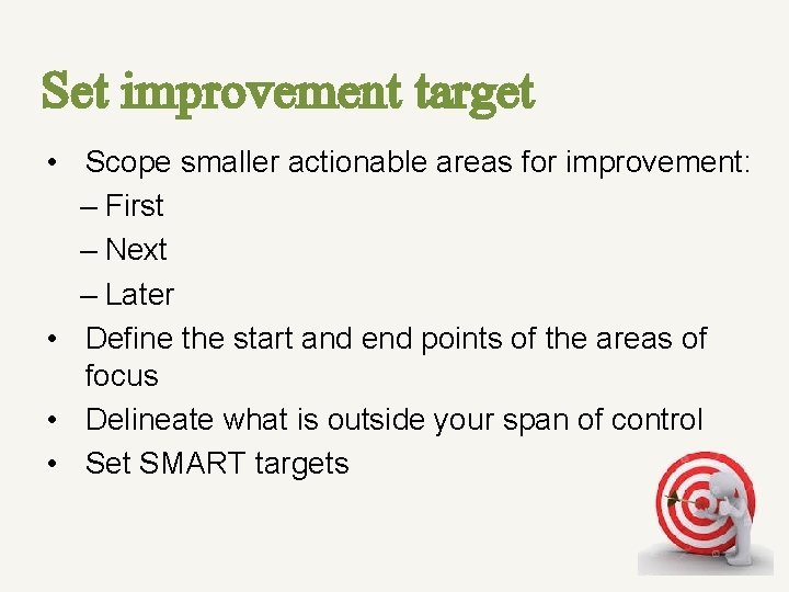 Set improvement target • Scope smaller actionable areas for improvement: – First – Next