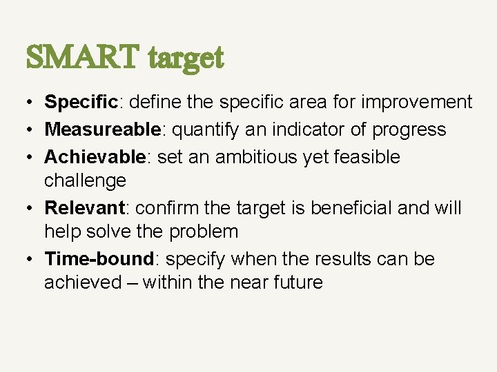 SMART target • Specific: define the specific area for improvement • Measureable: quantify an