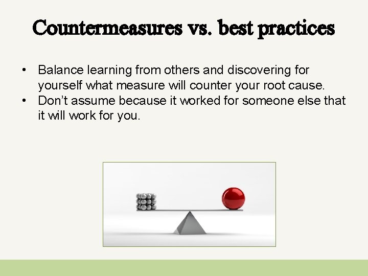 Countermeasures vs. best practices • Balance learning from others and discovering for yourself what