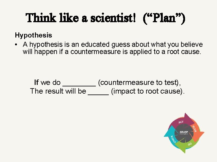 Think like a scientist! (“Plan”) Hypothesis • A hypothesis is an educated guess about