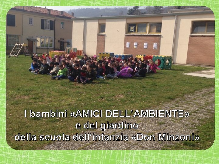 I bambini «AMICI DELL’AMBIENTE» e del giardino della scuola dell’infanzia «Don Minzoni» 