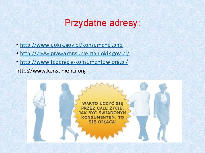 Przydatne adresy: • http: //www. uokik. gov. pl/konsumenci. php • http: //www. prawakonsumenta. uokik.