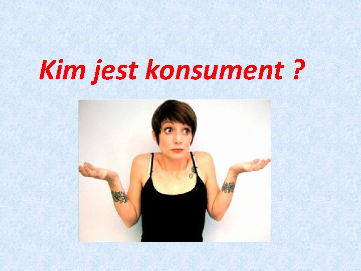 Kim jest konsument ? 