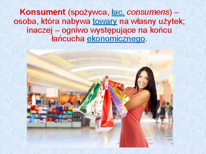Konsument (spożywca, łac. consumens) – osoba, która nabywa towary na własny użytek; inaczej –