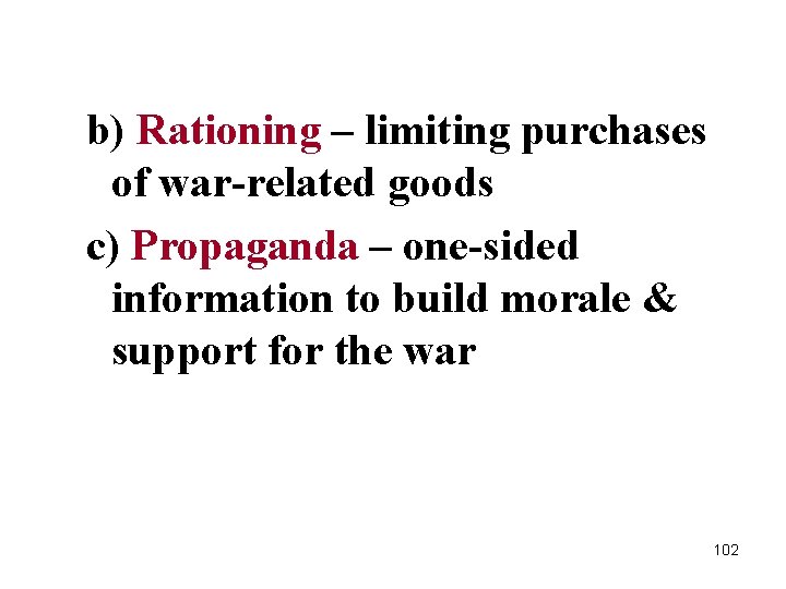 b) Rationing – limiting purchases of war-related goods c) Propaganda – one-sided information to