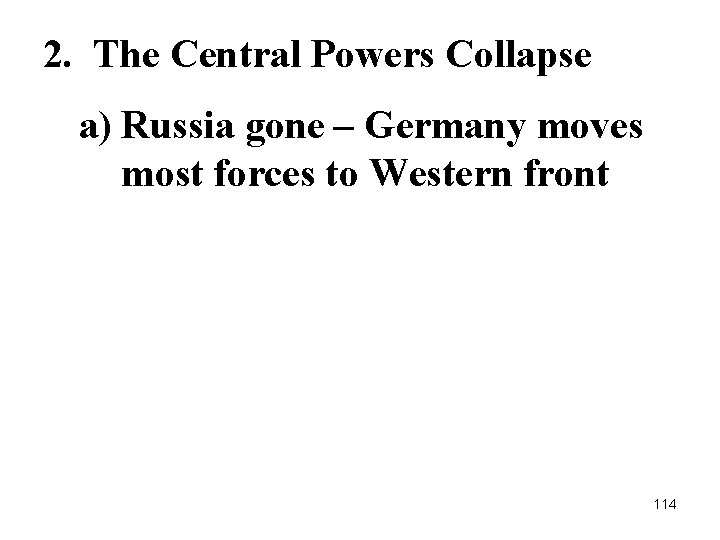 2. The Central Powers Collapse a) Russia gone – Germany moves most forces to