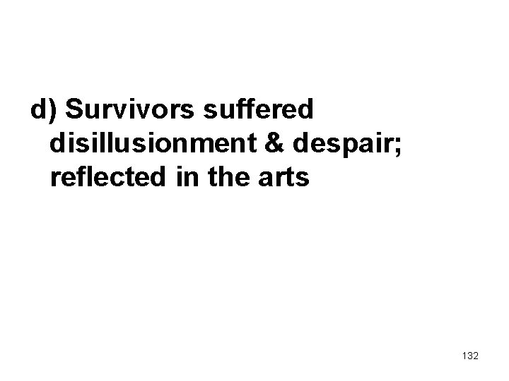 d) Survivors suffered disillusionment & despair; reflected in the arts 132 