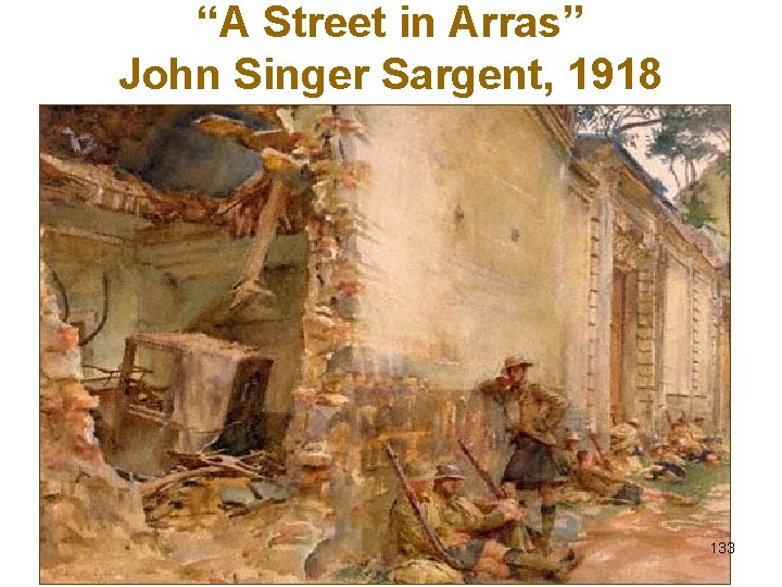 “A Street in Arras” John Singer Sargent, 1918 133 