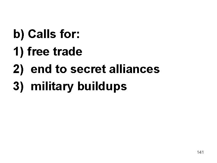 b) Calls for: 1) free trade 2) end to secret alliances 3) military buildups