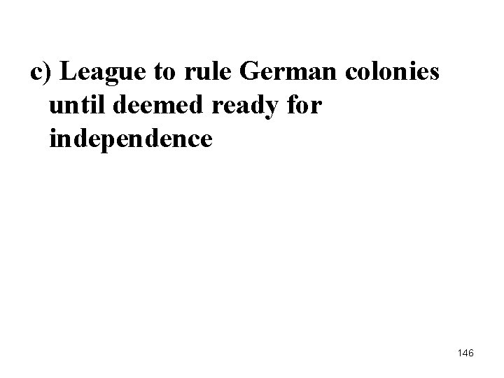 c) League to rule German colonies until deemed ready for independence 146 