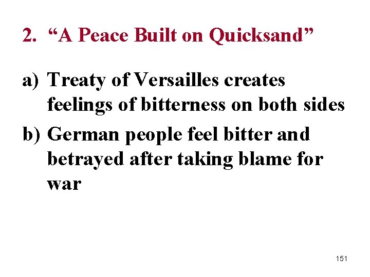 2. “A Peace Built on Quicksand” a) Treaty of Versailles creates feelings of bitterness