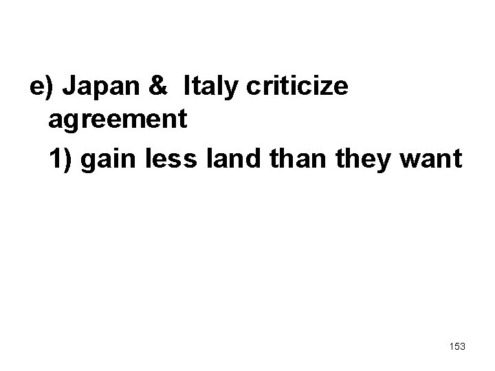 e) Japan & Italy criticize agreement 1) gain less land than they want 153