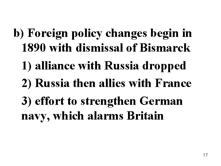 b) Foreign policy changes begin in 1890 with dismissal of Bismarck 1) alliance with