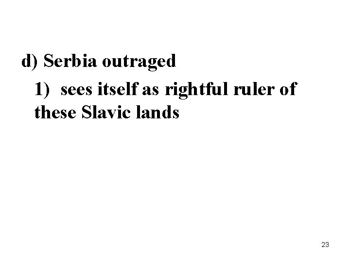 d) Serbia outraged 1) sees itself as rightful ruler of these Slavic lands 23