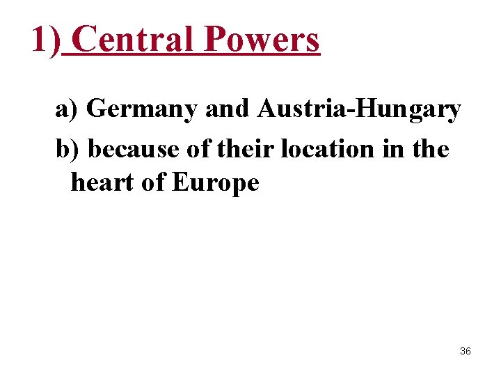 1) Central Powers a) Germany and Austria-Hungary b) because of their location in the