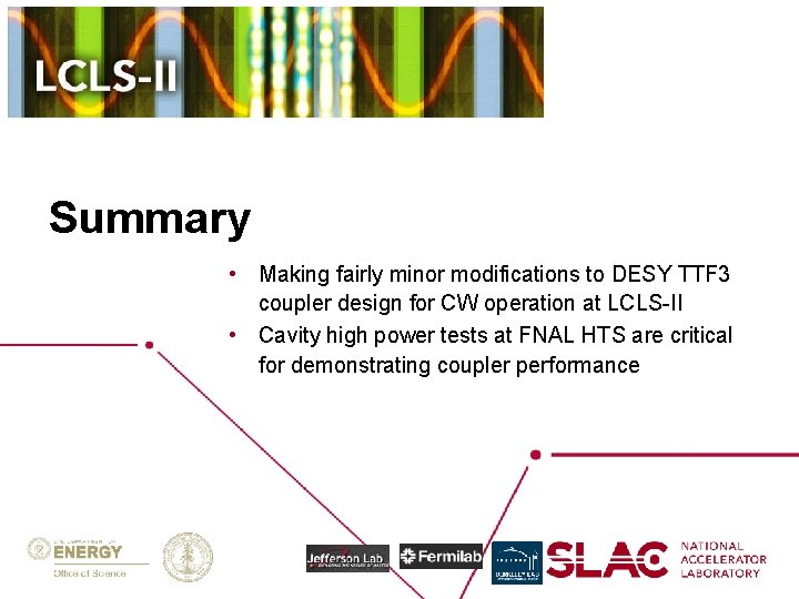 Summary • Making fairly minor modifications to DESY TTF 3 coupler design for CW