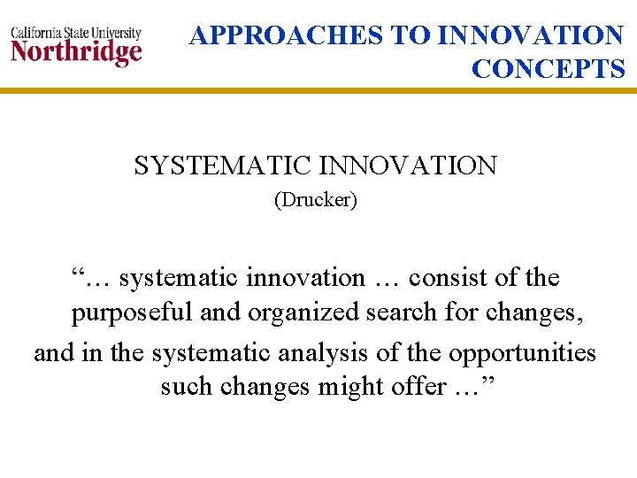 APPROACHES TO INNOVATION CONCEPTS SYSTEMATIC INNOVATION (Drucker) “… systematic innovation … consist of the