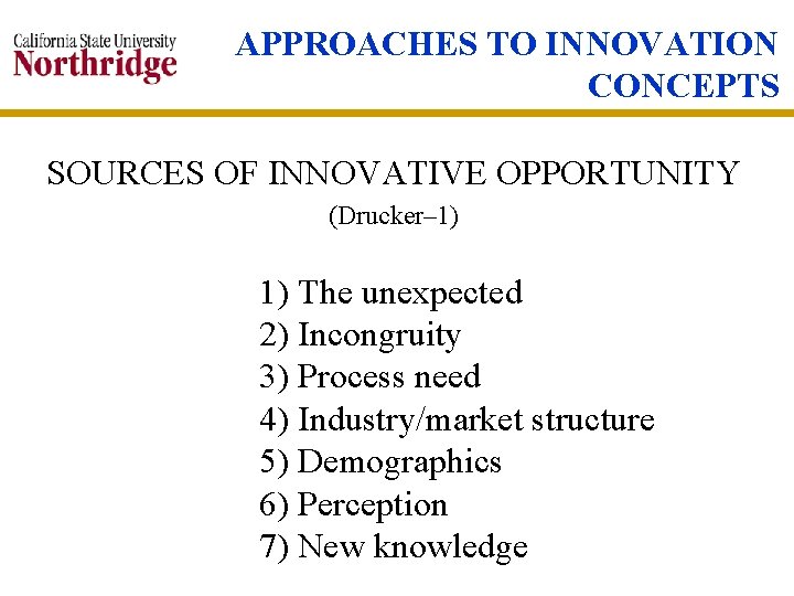 APPROACHES TO INNOVATION CONCEPTS SOURCES OF INNOVATIVE OPPORTUNITY (Drucker– 1) 1) The unexpected 2)