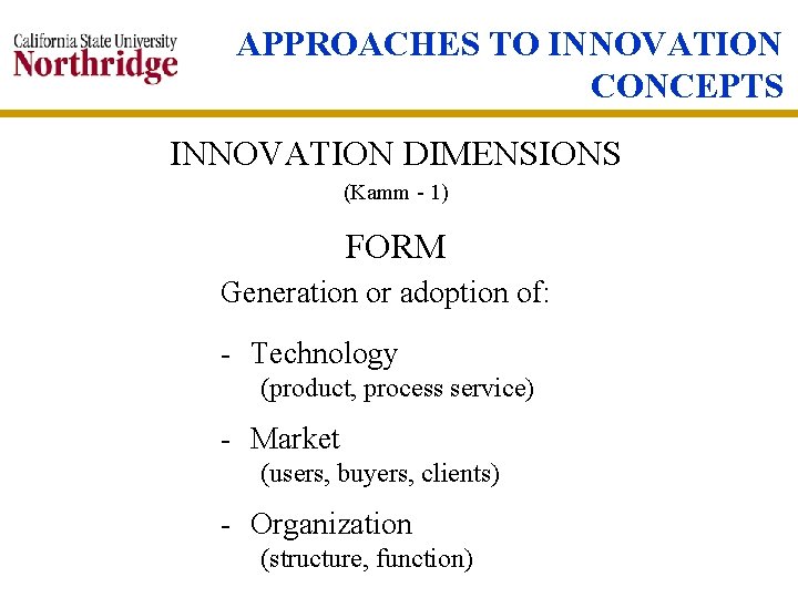 APPROACHES TO INNOVATION CONCEPTS INNOVATION DIMENSIONS (Kamm - 1) FORM Generation or adoption of: