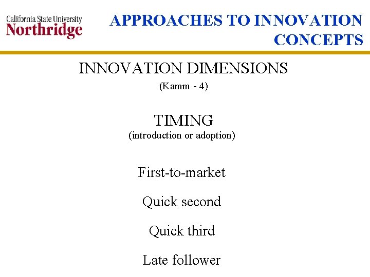 APPROACHES TO INNOVATION CONCEPTS INNOVATION DIMENSIONS (Kamm - 4) TIMING (introduction or adoption) First-to-market