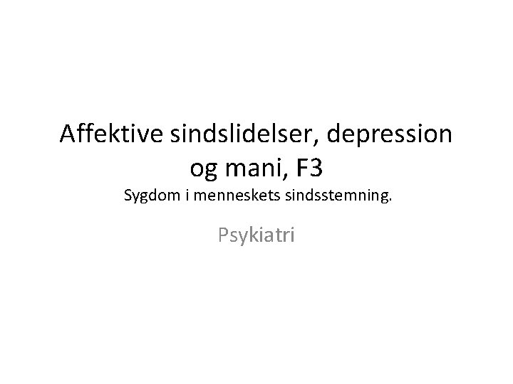 Affektive sindslidelser, depression og mani, F 3 Sygdom i menneskets sindsstemning. Psykiatri 