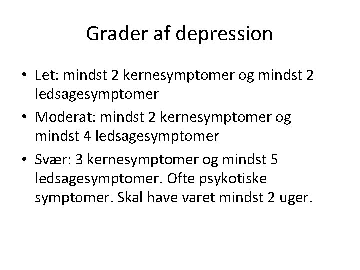 Grader af depression • Let: mindst 2 kernesymptomer og mindst 2 ledsagesymptomer • Moderat: