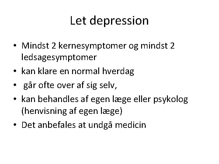 Let depression • Mindst 2 kernesymptomer og mindst 2 ledsagesymptomer • kan klare en