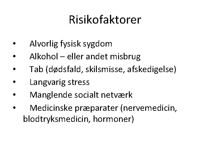Risikofaktorer • • • Alvorlig fysisk sygdom Alkohol – eller andet misbrug Tab (dødsfald,