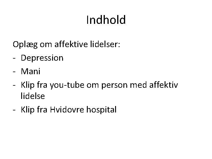 Indhold Oplæg om affektive lidelser: - Depression - Mani - Klip fra you-tube om