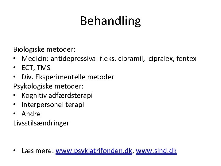 Behandling Biologiske metoder: • Medicin: antidepressiva- f. eks. cipramil, cipralex, fontex • ECT, TMS