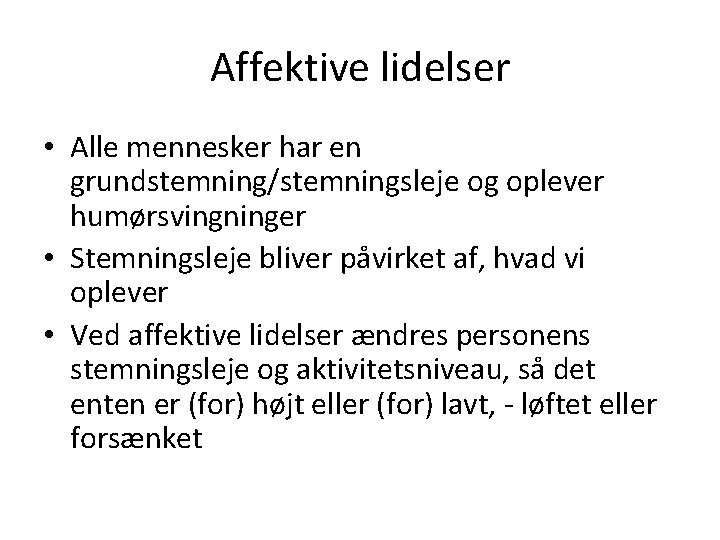 Affektive lidelser • Alle mennesker har en grundstemning/stemningsleje og oplever humørsvingninger • Stemningsleje bliver