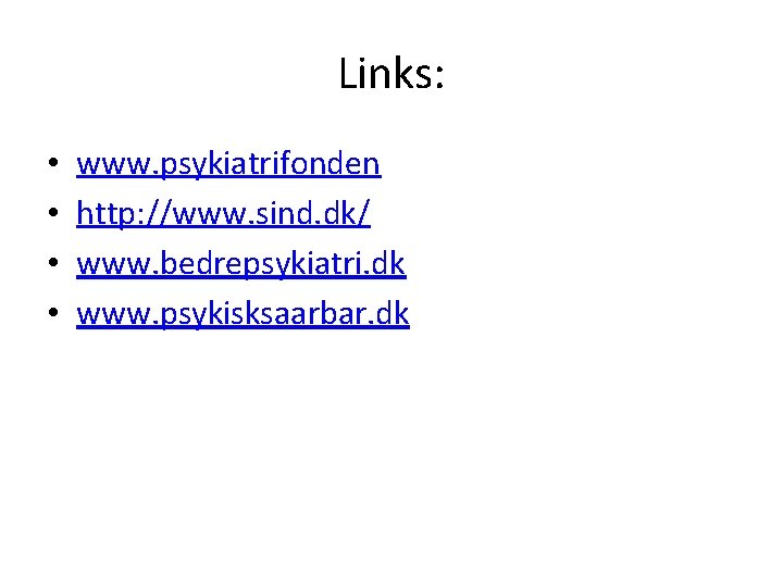 Links: • • www. psykiatrifonden http: //www. sind. dk/ www. bedrepsykiatri. dk www. psykisksaarbar.