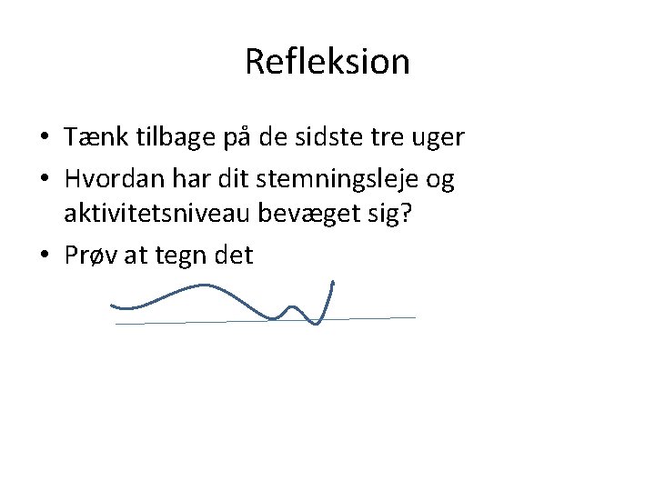 Refleksion • Tænk tilbage på de sidste tre uger • Hvordan har dit stemningsleje