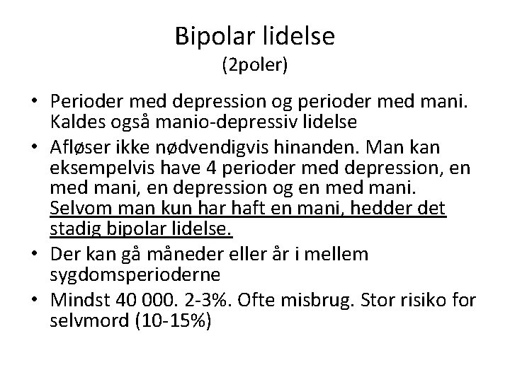 Bipolar lidelse (2 poler) • Perioder med depression og perioder med mani. Kaldes også