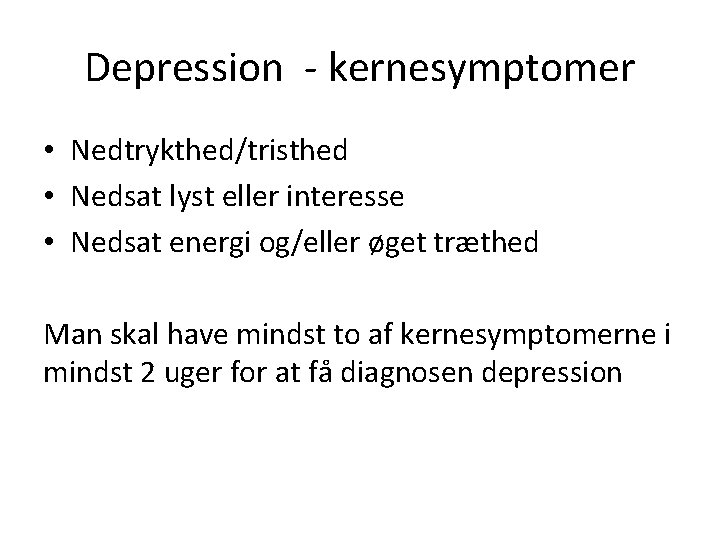 Depression - kernesymptomer • Nedtrykthed/tristhed • Nedsat lyst eller interesse • Nedsat energi og/eller