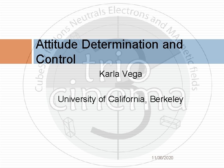 Attitude Determination and Control Karla Vega University of California, Berkeley 11/30/2020 