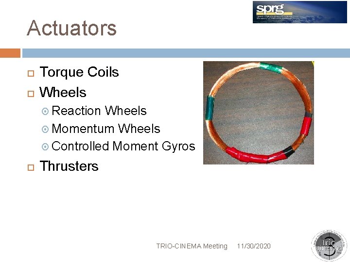 Actuators Torque Coils Wheels Reaction Wheels Momentum Wheels Controlled Moment Gyros Thrusters TRIO-CINEMA Meeting