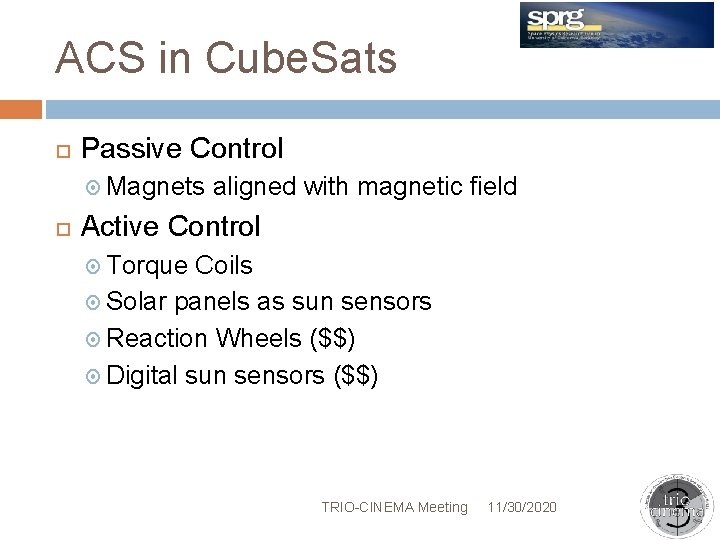 ACS in Cube. Sats Passive Control Magnets aligned with magnetic field Active Control Torque