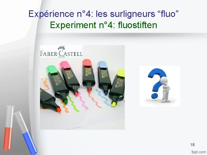 Expérience n° 4: les surligneurs “fluo” Experiment n° 4: fluostiften 18 