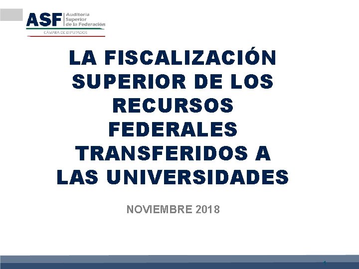 LA FISCALIZACIÓN SUPERIOR DE LOS RECURSOS FEDERALES TRANSFERIDOS A LAS UNIVERSIDADES NOVIEMBRE 2018 1