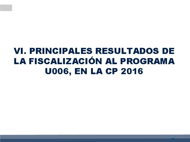 VI. PRINCIPALES RESULTADOS DE LA FISCALIZACIÓN AL PROGRAMA U 006, EN LA CP 2016