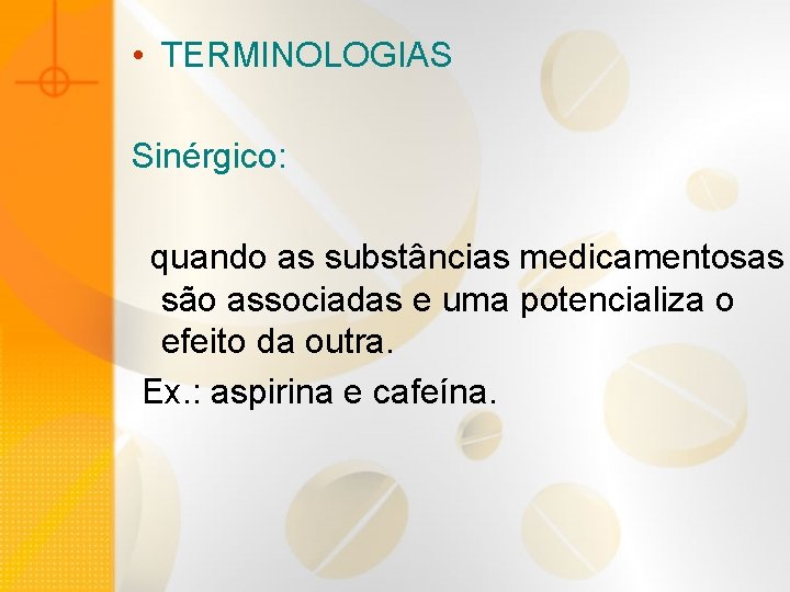  • TERMINOLOGIAS Sinérgico: quando as substâncias medicamentosas são associadas e uma potencializa o