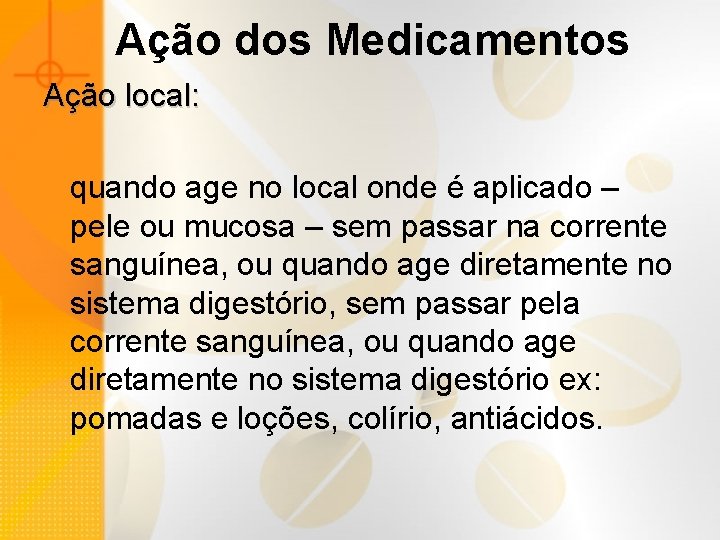 Ação dos Medicamentos Ação local: quando age no local onde é aplicado – pele