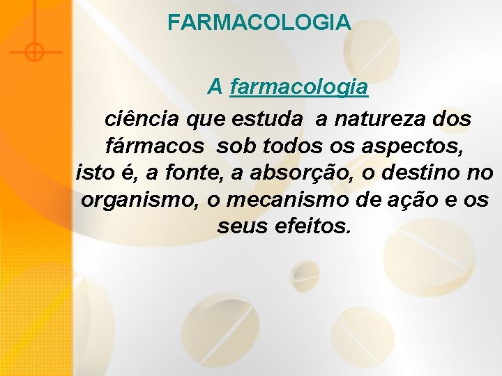 FARMACOLOGIA A farmacologia ciência que estuda a natureza dos fármacos sob todos os aspectos,
