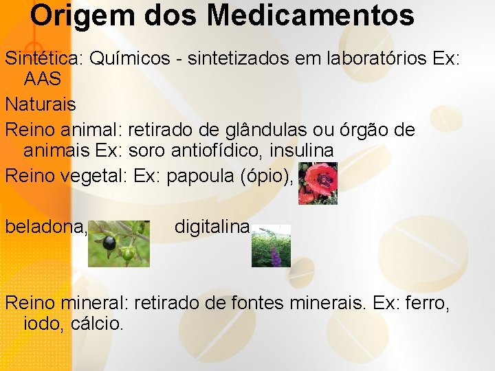 Origem dos Medicamentos Sintética: Químicos - sintetizados em laboratórios Ex: AAS Naturais Reino animal: