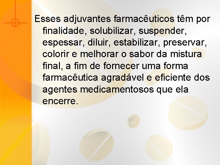 Esses adjuvantes farmacêuticos têm por finalidade, solubilizar, suspender, espessar, diluir, estabilizar, preservar, colorir e