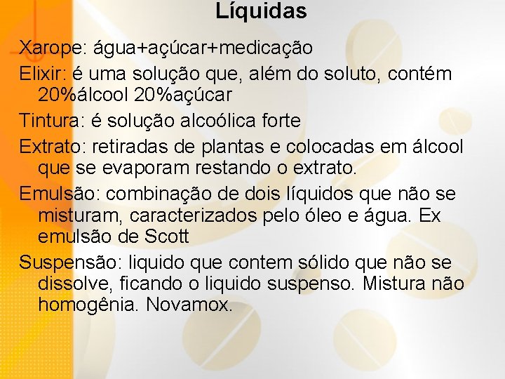 Líquidas Xarope: água+açúcar+medicação Elixir: é uma solução que, além do soluto, contém 20%álcool 20%açúcar