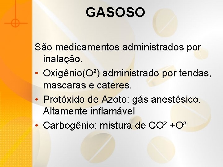 GASOSO São medicamentos administrados por inalação. • Oxigênio(O²) administrado por tendas, mascaras e cateres.