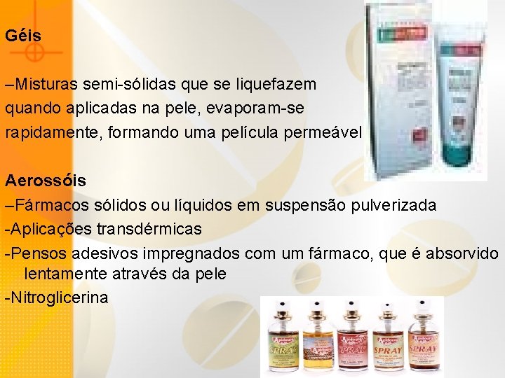 Géis –Misturas semi-sólidas que se liquefazem quando aplicadas na pele, evaporam-se rapidamente, formando uma