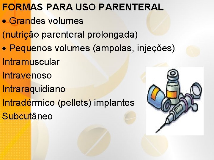 FORMAS PARA USO PARENTERAL Grandes volumes (nutrição parenteral prolongada) Pequenos volumes (ampolas, injeções) Intramuscular